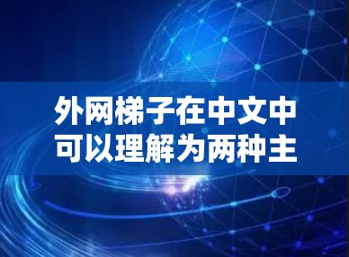外网梯子在中文中可以理解为两种主要含义,具体取决于上下文 外网梯子在中文中可以理解为两种主要含义,具体取决于上下文