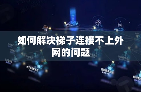 如何解决梯子连接不上外网的问题 如何解决梯子连接不上外网的问题