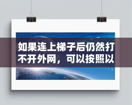 如果连上梯子后仍然打不开外网,可以按照以下步骤进行检查和处理 如果连上梯子后仍然打不开外网,可以按照以下步骤进行检查和处理