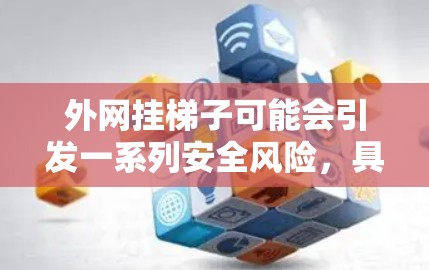 外网挂梯子可能会引发一系列安全风险,具体取决于设备的类型和使用方式。以下是一些可能的风险及其潜在影响 外网挂梯子可能会引发一系列安全风险,具体取决于设备的类型和使用方式。以下是一些可能的风险及其潜在影响