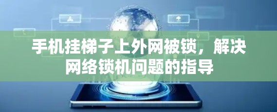 手机挂梯子上外网被锁,解决网络锁机问题的指导 手机挂梯子上外网被锁,解决网络锁机问题的指导