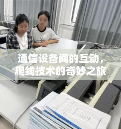 通信设备间的互动,爬线技术的奇妙之旅 通信设备间的互动,爬线技术的奇妙之旅