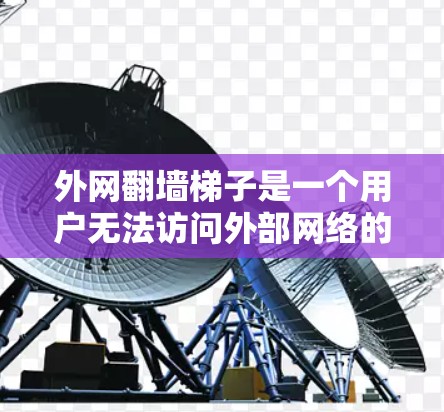 外网翻墙梯子是一个用户无法访问外部网络的问题,通常是因为外部网络被防火墙阻挡,内部设备阻止了访问。以下是一些解决方法 外网翻墙梯子是一个用户无法访问外部网络的问题,通常是因为外部网络被防火墙阻挡,内部设备阻止了访问。以下是一些解决方法
