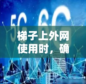梯子上外网使用时,确保其安全性和稳定性是关键。以下是具体的步骤和注意事项 梯子上外网使用时,确保其安全性和稳定性是关键。以下是具体的步骤和注意事项