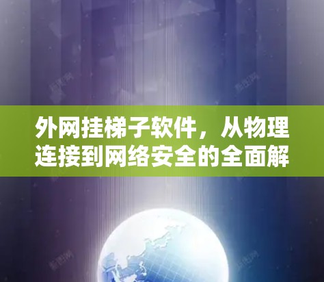 外网挂梯子软件,从物理连接到网络安全的全面解决方案 外网挂梯子软件,从物理连接到网络安全的全面解决方案