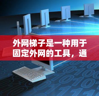 外网梯子是一种用于固定外网的工具，通常用于增强墙面或天花板的结构。以下是使用外网梯子的详细步骤