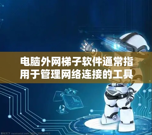 电脑外网梯子软件通常指用于管理网络连接的工具,如Netcat。以下是使用Netcat安装和配置外网连接的步骤 电脑外网梯子软件通常指用于管理网络连接的工具,如Netcat。以下是使用Netcat安装和配置外网连接的步骤
