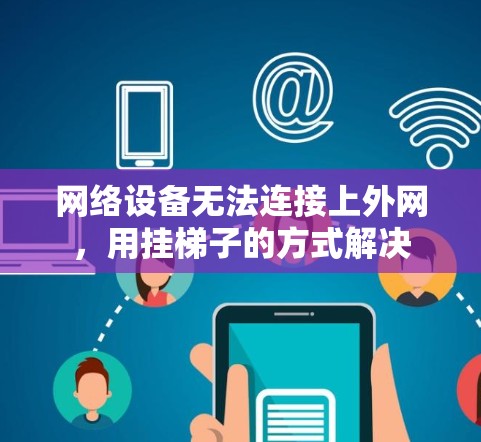 网络设备无法连接上外网，用挂梯子的方式解决