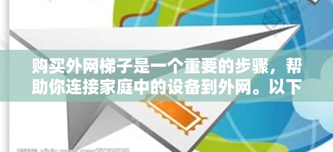 购买外网梯子是一个重要的步骤,帮助你连接家庭中的设备到外网。以下是对外网梯子购买网站的总结和建议 购买外网梯子是一个重要的步骤,帮助你连接家庭中的设备到外网。以下是对外网梯子购买网站的总结和建议