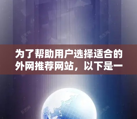为了帮助用户选择适合的外网推荐网站,以下是一些推荐策略和网站建议 为了帮助用户选择适合的外网推荐网站,以下是一些推荐策略和网站建议