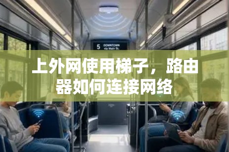 上外网使用梯子,路由器如何连接网络 上外网使用梯子,路由器如何连接网络