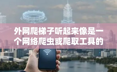 外网爬梯子听起来像是一个网络爬虫或爬取工具的缩写,可能在特定的网络平台上用于获取外部网络资源。以下是对该术语的详细解释和使用说明 外网爬梯子听起来像是一个网络爬虫或爬取工具的缩写,可能在特定的网络平台上用于获取外部网络资源。以下是对该术语的详细解释和使用说明