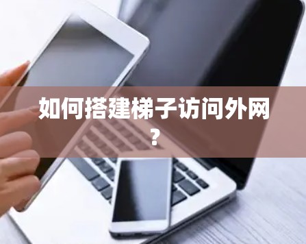 如何搭建梯子访问外网？