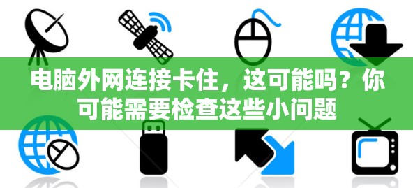 电脑外网连接卡住,这可能吗?你可能需要检查这些小问题 电脑外网连接卡住,这可能吗?你可能需要检查这些小问题