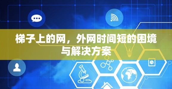 梯子上的网,外网时间短的困境与解决方案 梯子上的网,外网时间短的困境与解决方案