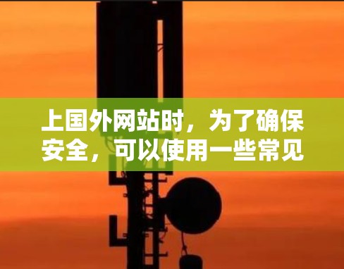上国外网站时,为了确保安全,可以使用一些常见的钓鱼工具或网站。下面是几个常见的国外钓鱼网站,你可以根据自己的需求选择使用 上国外网站时,为了确保安全,可以使用一些常见的钓鱼工具或网站。下面是几个常见的国外钓鱼网站,你可以根据自己的需求选择使用
