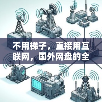 不用梯子,直接用互联网,国外网盘的全解析 不用梯子,直接用互联网,国外网盘的全解析