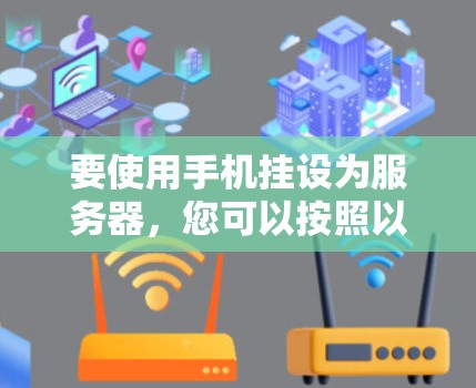 要使用手机挂设为服务器,您可以按照以下步骤操作 要使用手机挂设为服务器,您可以按照以下步骤操作