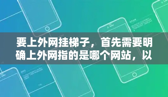 要上外网挂梯子,首先需要明确上外网指的是哪个网站,以及挂梯子具体指什么操作。假设上外网是指中国教育网,那么挂梯子可能指的是在某个设备上安装或挂载该网站的某个版本。以下是一些步骤供参考 要上外网挂梯子,首先需要明确上外网指的是哪个网站,以及挂梯子具体指什么操作。假设上外网是指中国教育网,那么挂梯子可能指的是在某个设备上安装或挂载该网站的某个版本。以下是一些步骤供参考