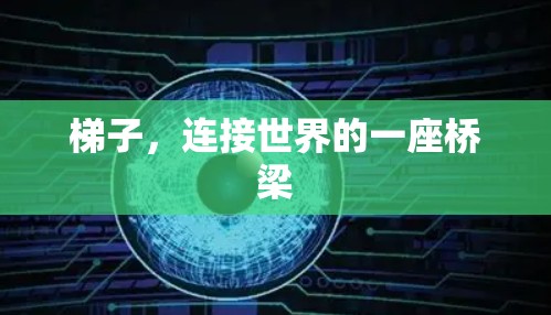 梯子,连接世界的一座桥梁 梯子,连接世界的一座桥梁