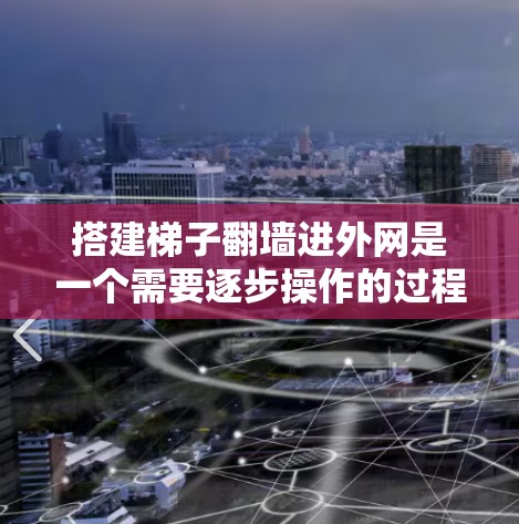 搭建梯子翻墙进外网是一个需要逐步操作的过程,需要考虑安全和结构稳定性。以下是一个清晰的步骤指南 搭建梯子翻墙进外网是一个需要逐步操作的过程,需要考虑安全和结构稳定性。以下是一个清晰的步骤指南