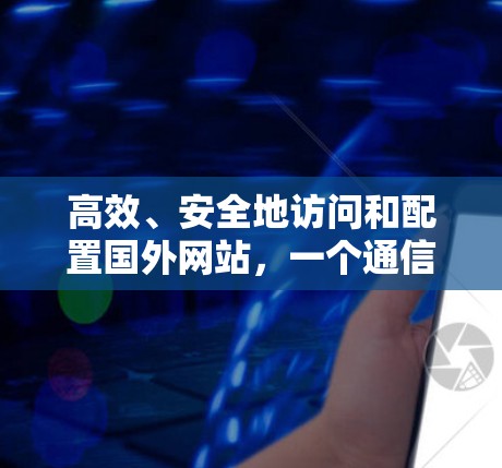 高效、安全地访问和配置国外网站,一个通信工程师的通解 高效、安全地访问和配置国外网站,一个通信工程师的通解