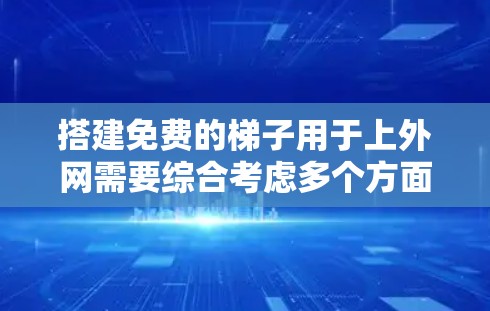 搭建免费的梯子用于上外网需要综合考虑多个方面,包括网络设备的原理、网络协议的理解、工具的使用以及测试和维护。以下是详细的步骤指南 搭建免费的梯子用于上外网需要综合考虑多个方面,包括网络设备的原理、网络协议的理解、工具的使用以及测试和维护。以下是详细的步骤指南