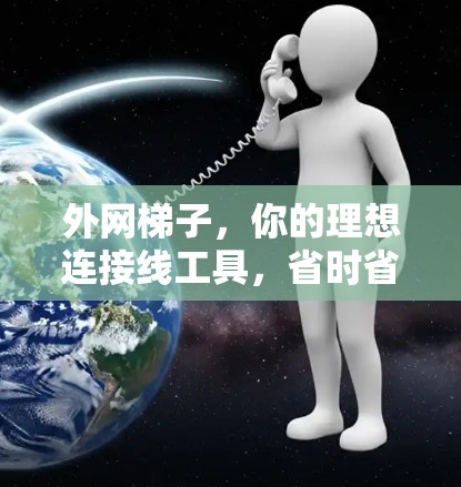 外网梯子,你的理想连接线工具,省时省力,又便宜又能连接任何网络 外网梯子,你的理想连接线工具,省时省力,又便宜又能连接任何网络