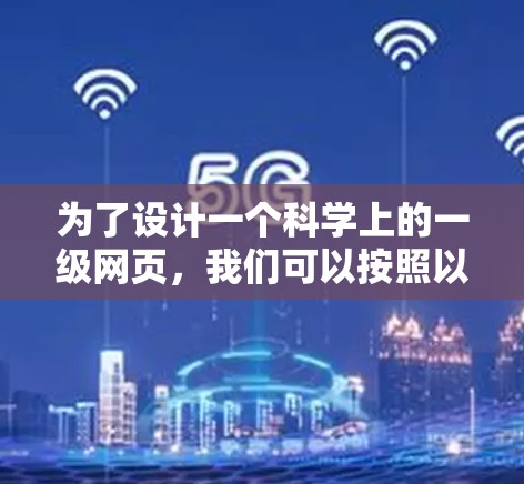 为了设计一个科学上的一级网页,我们可以按照以下步骤构建 为了设计一个科学上的一级网页,我们可以按照以下步骤构建