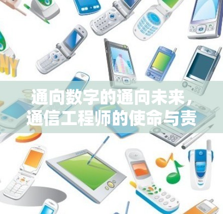 通向数字的通向未来,通信工程师的使命与责任 通向数字的通向未来,通信工程师的使命与责任