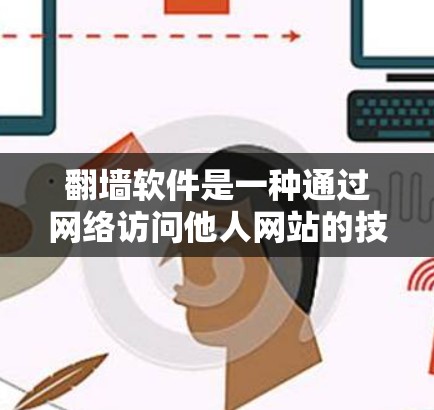 翻墙软件是一种通过网络访问他人网站的技术手段,旨在保护隐私和数据安全。以下是对该技术的详细分析和建议 翻墙软件是一种通过网络访问他人网站的技术手段,旨在保护隐私和数据安全。以下是对该技术的详细分析和建议