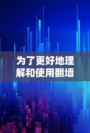 为了更好地理解和使用翻墙软件,以下是一些关键点和建议 为了更好地理解和使用翻墙软件,以下是一些关键点和建议