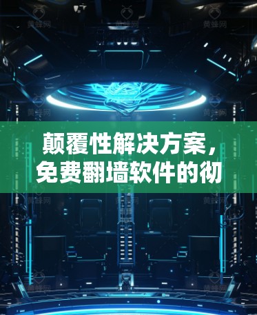 颠覆性解决方案,免费翻墙软件的彻底颠覆 颠覆性解决方案,免费翻墙软件的彻底颠覆