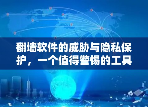 翻墙软件的威胁与隐私保护,一个值得警惕的工具 翻墙软件的威胁与隐私保护,一个值得警惕的工具