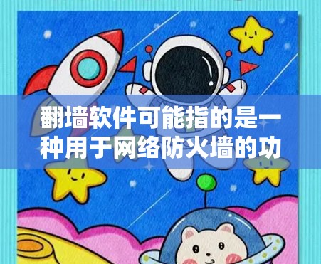 翻墙软件可能指的是一种用于网络防火墙的功能工具,用于限制用户对网络资源的访问权限。以下是关于翻墙软件的详细信息 翻墙软件可能指的是一种用于网络防火墙的功能工具,用于限制用户对网络资源的访问权限。以下是关于翻墙软件的详细信息