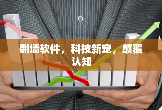 翻墙软件,科技新宠,颠覆认知 翻墙软件,科技新宠,颠覆认知