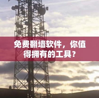 免费翻墙软件，你值得拥有的工具？