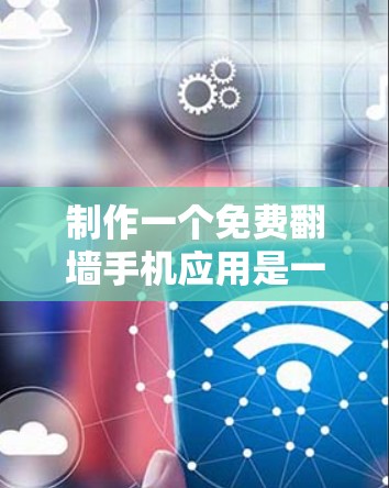 制作一个免费翻墙手机应用是一个复杂但充满挑战的任务。以下是一个按照上述思考过程构建的详细解决方案 制作一个免费翻墙手机应用是一个复杂但充满挑战的任务。以下是一个按照上述思考过程构建的详细解决方案
