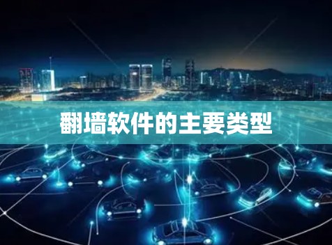 翻墙软件的主要类型 翻墙软件的主要类型
