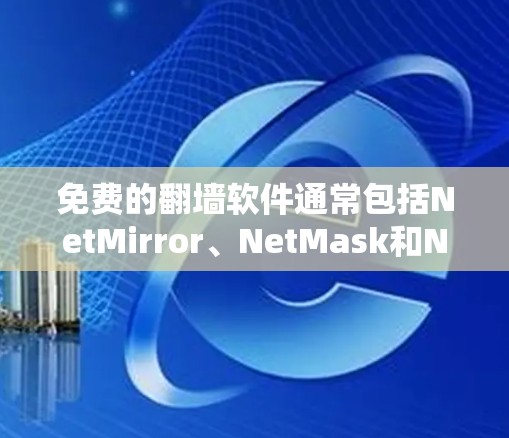 免费的翻墙软件通常包括NetMirror、NetMask和NetNuke等,但它们的功能和使用方法有所不同。以下是对这些软件的简要介绍 免费的翻墙软件通常包括NetMirror、NetMask和NetNuke等,但它们的功能和使用方法有所不同。以下是对这些软件的简要介绍