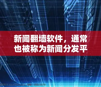 新闻翻墙软件,通常也被称为新闻分发平台或新闻新闻聚合体,是一种利用网络防火墙技术来收集、存储和传播新闻信息的软件工具。这类软件通常允许用户上传新闻稿、图片、视频等,然后将其传播到目标网站或平台 新闻翻墙软件,通常也被称为新闻分发平台或新闻新闻聚合体,是一种利用网络防火墙技术来收集、存储和传播新闻信息的软件工具。这类软件通常允许用户上传新闻稿、图片、视频等,然后将其传播到目标网站或平台