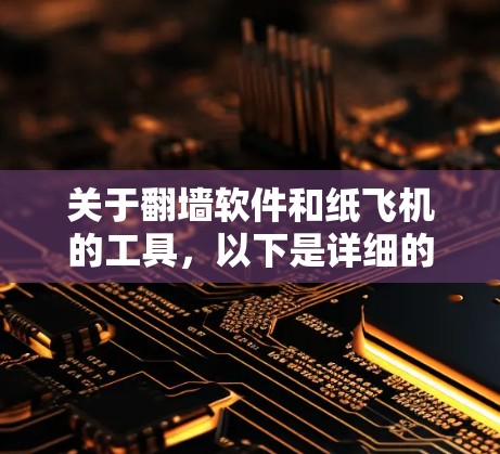 关于翻墙软件和纸飞机的工具,以下是详细的步骤和信息 关于翻墙软件和纸飞机的工具,以下是详细的步骤和信息
