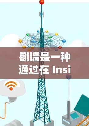 翻墙是一种通过在 Inside 网络设备上访问外部网络内容的技术。以下是对翻墙软件的详细介绍 翻墙是一种通过在 Inside 网络设备上访问外部网络内容的技术。以下是对翻墙软件的详细介绍
