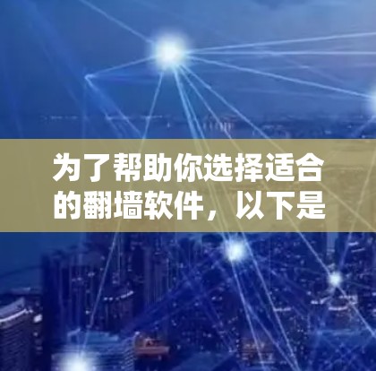 为了帮助你选择适合的翻墙软件，以下是一些关键点和推荐