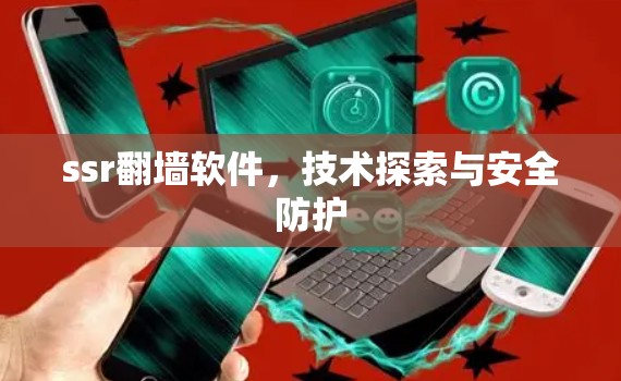 ssr翻墙软件,技术探索与安全防护 ssr翻墙软件,技术探索与安全防护