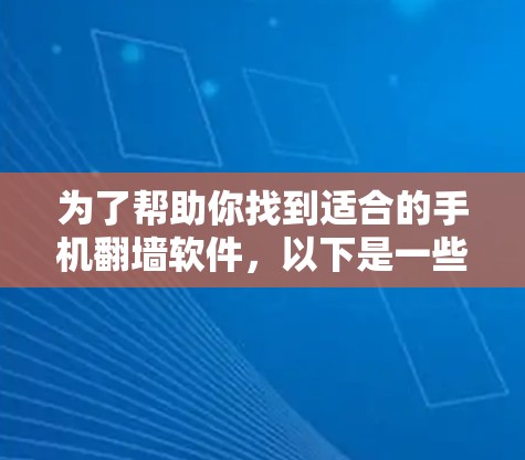 为了帮助你找到适合的手机翻墙软件，以下是一些关键点和建议