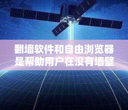 翻墙软件和自由浏览器是帮助用户在没有墙壁或门禁的情况下访问网络的工具。以下是一些推荐,供您参考 翻墙软件和自由浏览器是帮助用户在没有墙壁或门禁的情况下访问网络的工具。以下是一些推荐,供您参考