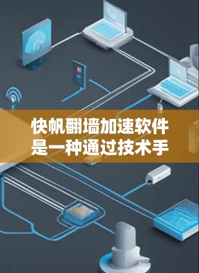 快帆翻墙加速软件是一种通过技术手段优化用户访问外部网络网站的工具,旨在提高访问速度和用户体验。以下是关于该主题的详细信息 快帆翻墙加速软件是一种通过技术手段优化用户访问外部网络网站的工具,旨在提高访问速度和用户体验。以下是关于该主题的详细信息