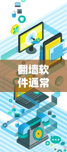 翻墙软件通常指的是用于网络访问或数据传输时,通过某些工具或软件来翻转或转换网络连接的工具。以下是一些常见的翻墙软件及其功能 翻墙软件通常指的是用于网络访问或数据传输时,通过某些工具或软件来翻转或转换网络连接的工具。以下是一些常见的翻墙软件及其功能
