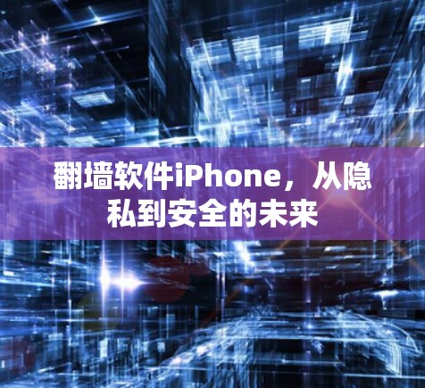 翻墙软件iPhone,从隐私到安全的未来 翻墙软件iPhone,从隐私到安全的未来